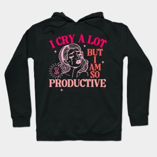 I Cry A Lot But I Am So Productive Hoodie